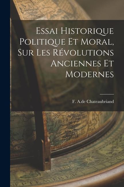 Essai Historique Politique et Moral, sur les Révolutions Anciennes et Modernes - F. A. De Chateaubriand