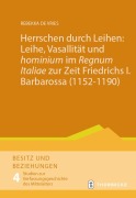 Cover-Bild zum Titel 'Herrschen durch Leihen: Leihe, Vasallität und 'hominium' im 'Regnum Italiae' zur Zeit Friedrichs I. Barbarossa (1152-1190)' von 'Rebekka de Vries'