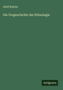 Cover-Bild zum Titel 'Die Vorgeschichte der Ethnologie' von 'Adolf Bastian'