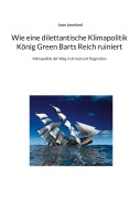 Cover-Bild zum Titel 'Wie eine dilettantische Klimapolitik König Green Barts Reich ruiniert' von 'Leon Leonhard'