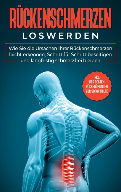 Rückenschmerzen loswerden: Wie Sie die Ursachen Ihrer Rückenschmerzen leicht erkennen, Schritt für Schritt beseitigen und langfristig schmerzfrei bleiben - inkl. der besten Rückenübungen zur Soforthilfe - Joachim Fokken