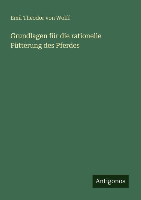 Grundlagen für die rationelle Fütterung des Pferdes - Emil Theodor Von Wolff
