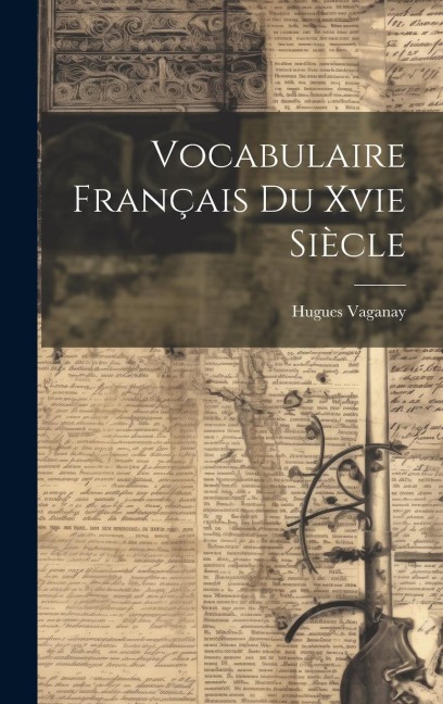 Vocabulaire Français Du Xvie Siècle - Hugues Vaganay