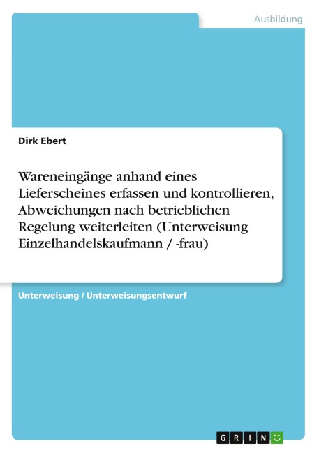 Wareneingänge anhand eines Lieferscheines erfassen und kontrollieren, Abweichungen nach betrieblichen Regelung weiterleiten (Unterweisung Einzelhandelskaufmann / -frau) - Dirk Ebert