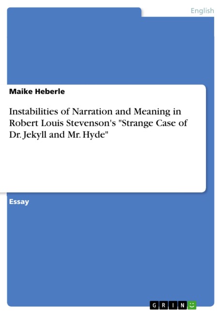 Instabilities of Narration and Meaning in Robert Louis Stevenson's "Strange Case of Dr. Jekyll and Mr. Hyde" - Maike Heberle