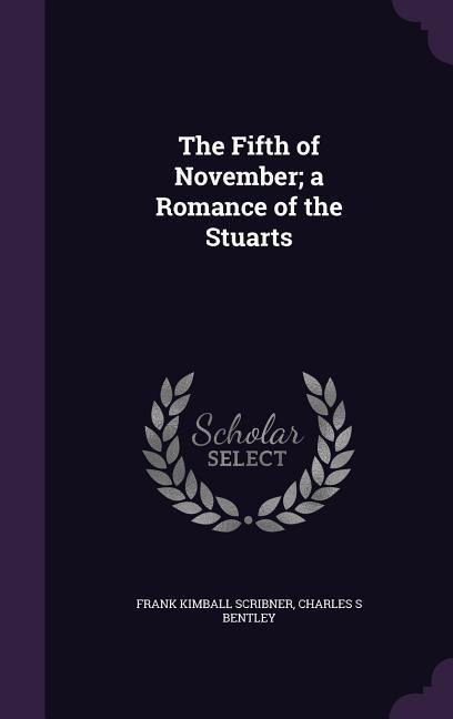The Fifth of November; a Romance of the Stuarts - Frank Kimball Scribner, Charles S. Bentley