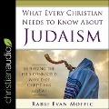 What Every Christian Needs to Know about Judaism: Exploring the Ever-Connected World of Christians & Jews - Evan Moffic