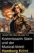 Kommissarin Stein und der Musical-Mord: Hamburg Krimi - Martin Barkawitz