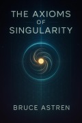 Cover-Bild zum Titel 'The Axioms of Singularity (The Prime Axioms, #1)' von 'Bruce Astren'