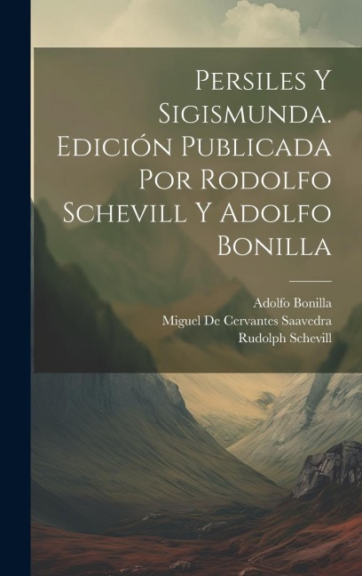 Persiles y Sigismunda. Edición publicada por Rodolfo Schevill y Adolfo Bonilla - Rudolph Schevill, Adolfo Bonilla, Miguel de Cervantes Saavedra