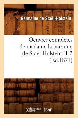 Oeuvres Complètes de Madame La Baronne de Staël-Holstein. T.2 (Éd.1871) - Germaine de Staël-Holstein