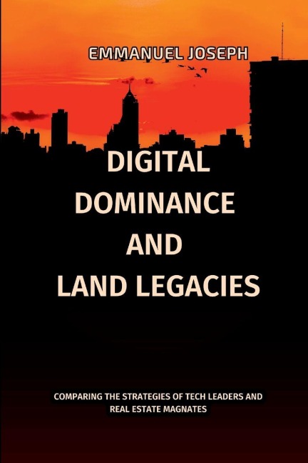 Digital Dominance and Land Legacies, Comparing the Strategies of Tech Leaders and Real Estate Magnates - Joseph