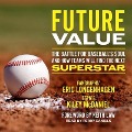 Future Value: The Battle for Baseball's Soul and How Teams Will Find the Next Superstar - Eric Longenhagen, Kiley McDaniel