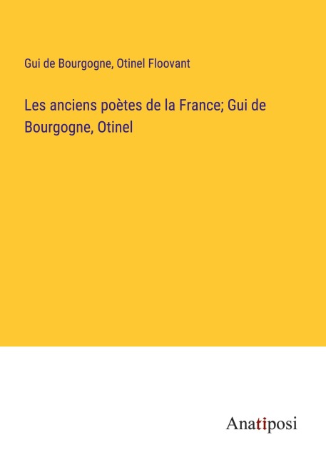 Les anciens poètes de la France; Gui de Bourgogne, Otinel - Gui de Bourgogne, Otinel Floovant