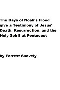 The Days of Noah's Flood give a Testimony of Jesus' Death, Resurrection, and the Holy Spirit at Pentecost - Forrest Snavely