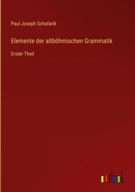 Elemente der altböhmischen Grammatik - Paul Joseph Schafarik