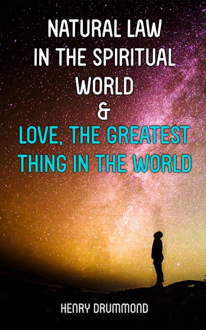 Natural Law in the Spiritual World & Love, the Greatest Thing in the World - Henry Drummond