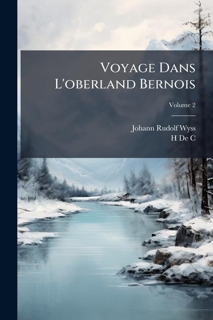 Voyage Dans L'oberland Bernois - Johann Rudolf Wyss, H. de C