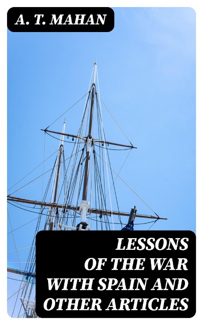 Lessons of the war with Spain and other articles - A. T. Mahan