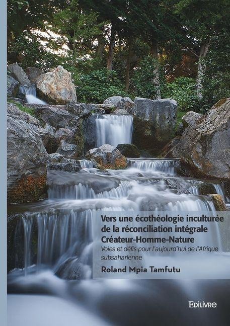 Vers une écothéologie inculturée de la réconciliation intégrale Créateur-Homme-Nature - Roland Mpia Tamfutu