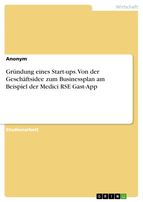 Gründung eines Start-ups. Von der Geschäftsidee zum Businessplan am Beispiel der Medici RSE Gast-App - 