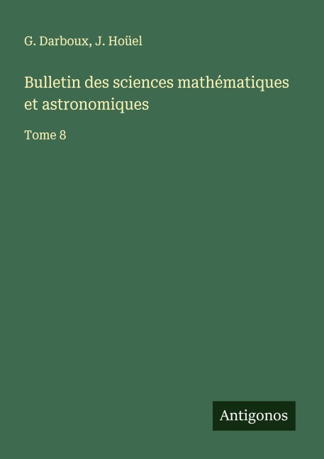 Bulletin des sciences mathématiques et astronomiques - G. Darboux, J. Hoüel