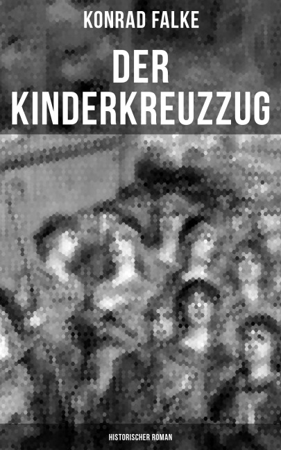 Der Kinderkreuzzug (Historischer Roman) - Konrad Falke