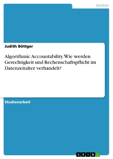 Algorithmic Accountability. Wie werden Gerechtigkeit und Rechenschaftspflicht im Datenzeitalter verhandelt? - Judith Böttger