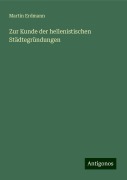 Zur Kunde der hellenistischen Städtegründungen - Martin Erdmann