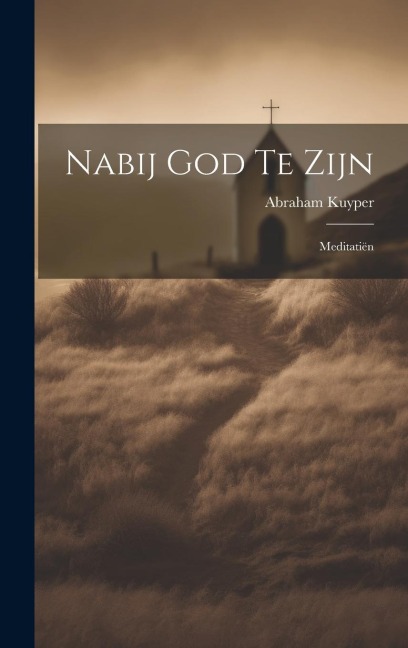 Nabij God Te Zijn: Meditatiën - Abraham Kuyper