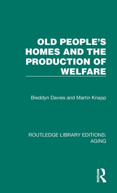 Old People's Homes and the Production of Welfare - Bleddyn Davies, Martin Knapp