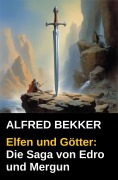 Elfen und Götter: Die Saga von Edro und Mergun - Alfred Bekker