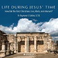 Life During Jesus' Time: How Did the First Christians Live, Work, and Interact? - S. T. D.