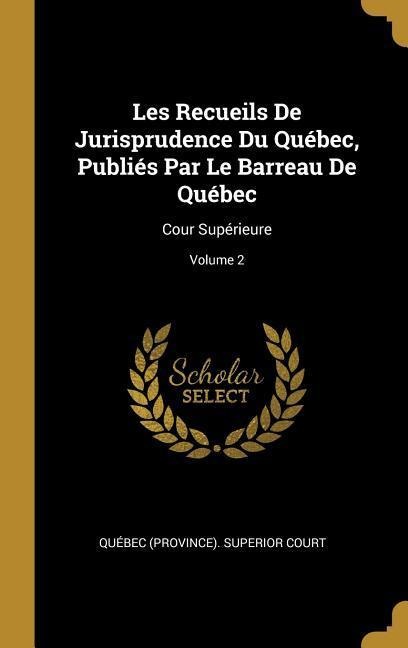Les Recueils De Jurisprudence Du Québec, Publiés Par Le Barreau De Québec - 