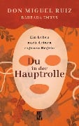 Cover-Bild zum Titel 'Du in der Hauptrolle' von 'Don Miguel Ruiz, Barbara Emrys'