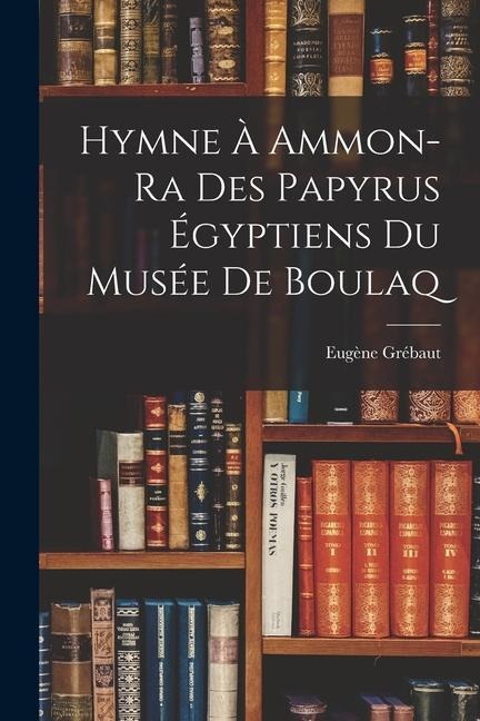 Hymne À Ammon-Ra Des Papyrus Égyptiens Du Musée De Boulaq - Eugène Grébaut