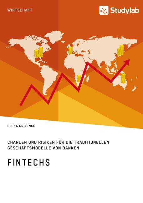 FinTechs. Chancen und Risiken für die traditionellen Geschäftsmodelle von Banken - Elena Grizenko