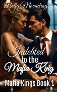 Cover-Bild zum Titel 'Indebted to the Mafia King (Mafia Kings, #1)' von 'Bella Moondragon'