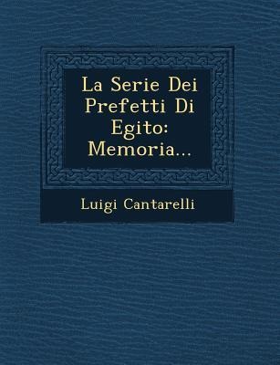La Serie Dei Prefetti Di Egito: Memoria... - Luigi Cantarelli