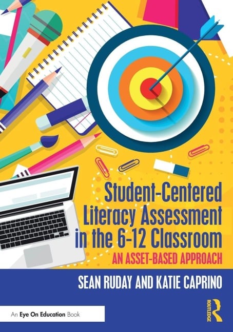 Student-Centered Literacy Assessment in the 6-12 Classroom - Sean Ruday, Katie Caprino
