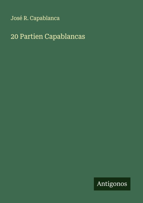 20 Partien Capablancas - José R. Capablanca