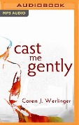 Cast Me Gently - Caren J. Werlinger