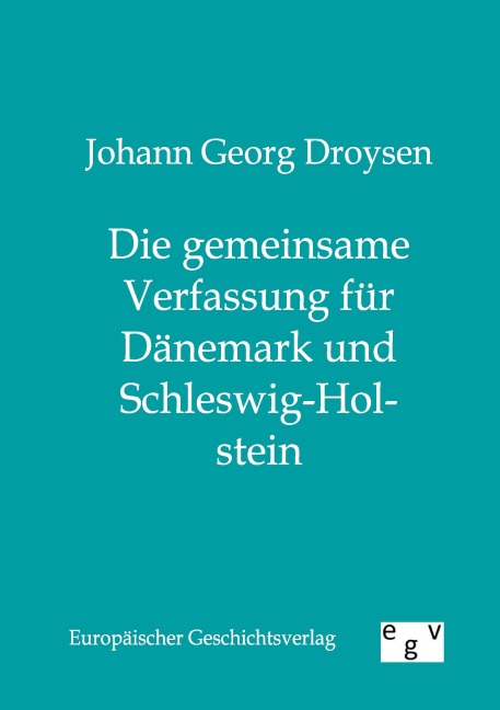 Die gemeinsame Verfassung für Dänemark und Schleswig-Holstein - Johann Georg Droysen