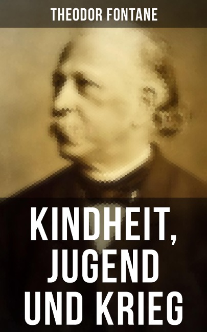 Kindheit, Jugend und Krieg - Theodor Fontane