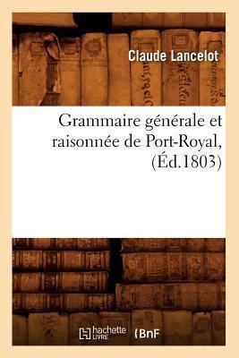 Grammaire Générale Et Raisonnée de Port-Royal, (Éd.1803) - Claude Lancelot
