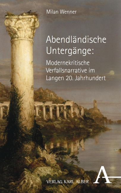 Abendländische Untergänge: Modernekritische Verfallsnarrative im Langen 20. Jahrhundert - Milan Wenner