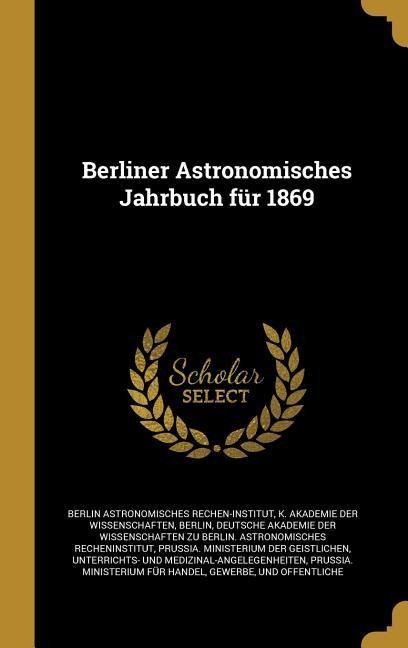Berliner Astronomisches Jahrbuch für 1869 - Berlin Astronomisches Rechen-Institut