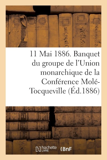 11 Mai 1886. Banquet Du Groupe de l'Union Monarchique de la Conférence Molé-Tocqueville - Sans Auteur