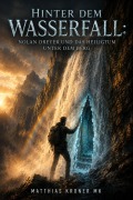 Cover-Bild zum Titel 'Hinter dem Wasserfall: Nolan Dreyer und das Heiligtum unter dem Berg' von 'Matthias Kroner Mk'