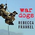 War Dogs: Tales of Canine Heroism, History, and Love - Rebecca Frankel